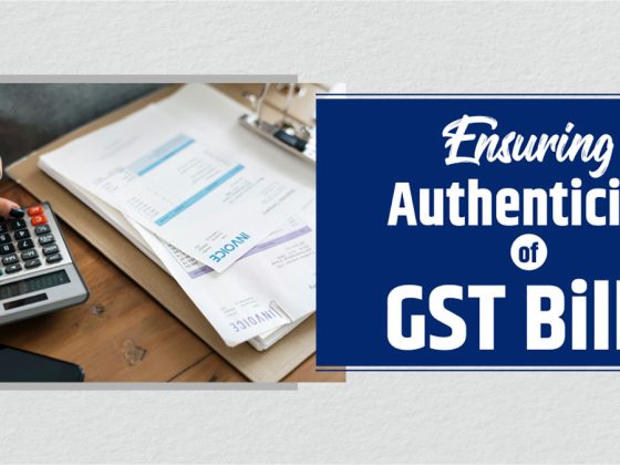 Ensuring Authenticity Of GST Bills – A Crucial Step For Compliant Businesses