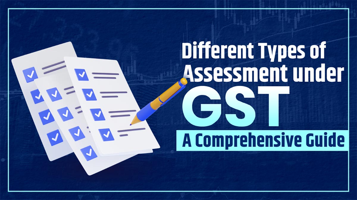 Different Types of Assessment under GST- A Comprehensive Guide