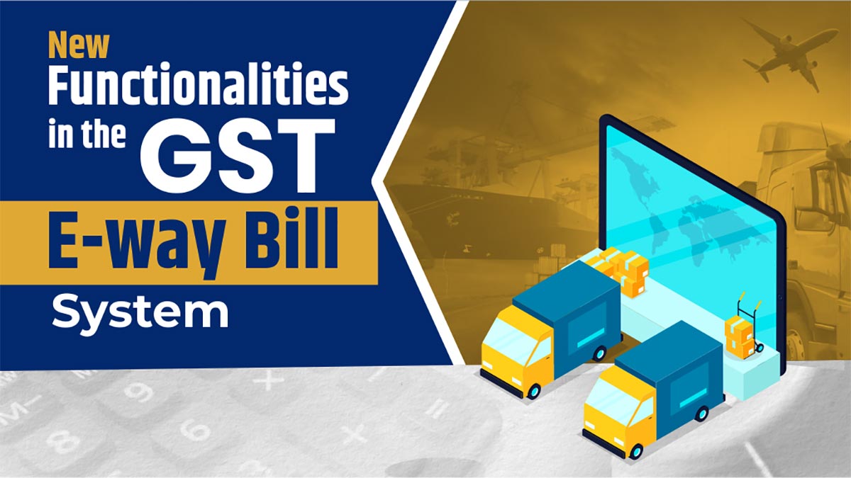 New Functionalities in the GST E-way Bill System