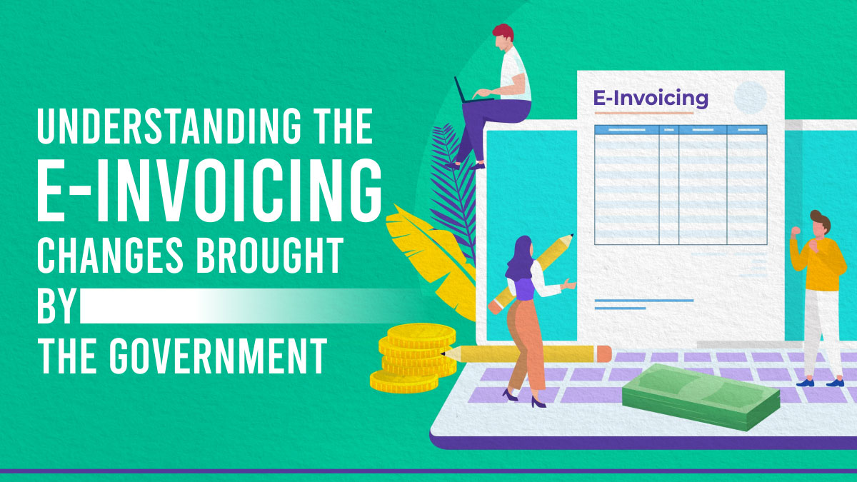 Understanding the E-invoicing changes brought by the government