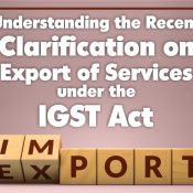 IGST Act: Recent Clarification on Export of Services