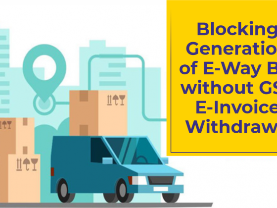 Decision to Block E-Way Bill Generation Without GST E-Invoice Withdrawn