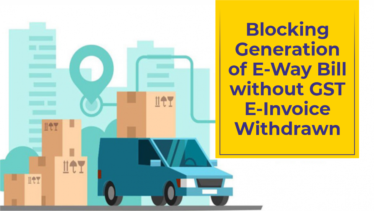 Decision to Block E-Way Bill Generation Without GST E-Invoice Withdrawn
