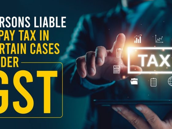 Persons Liable to pay tax in certain cases under GST