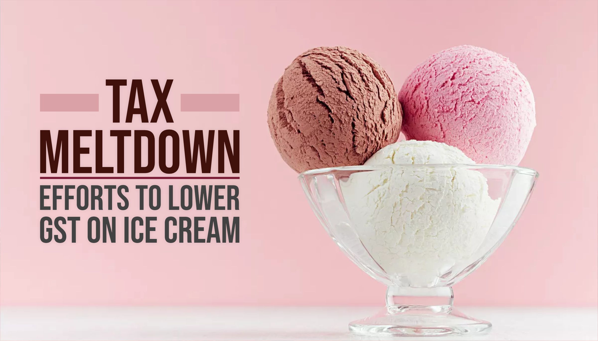 Tax Meltdown: Efforts To Lower GST on Ice Cream