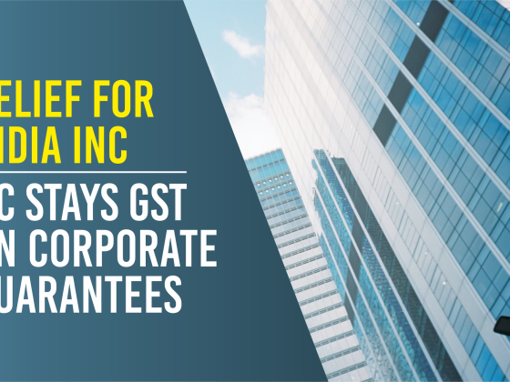 Relief for India Inc HC Stays GST on Corporate Guarantees