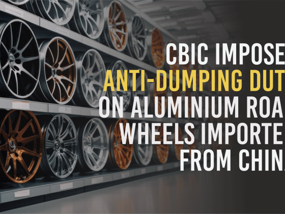 CBIC Imposes Anti-Dumping Duty on Aluminium Road Wheels Imported from China