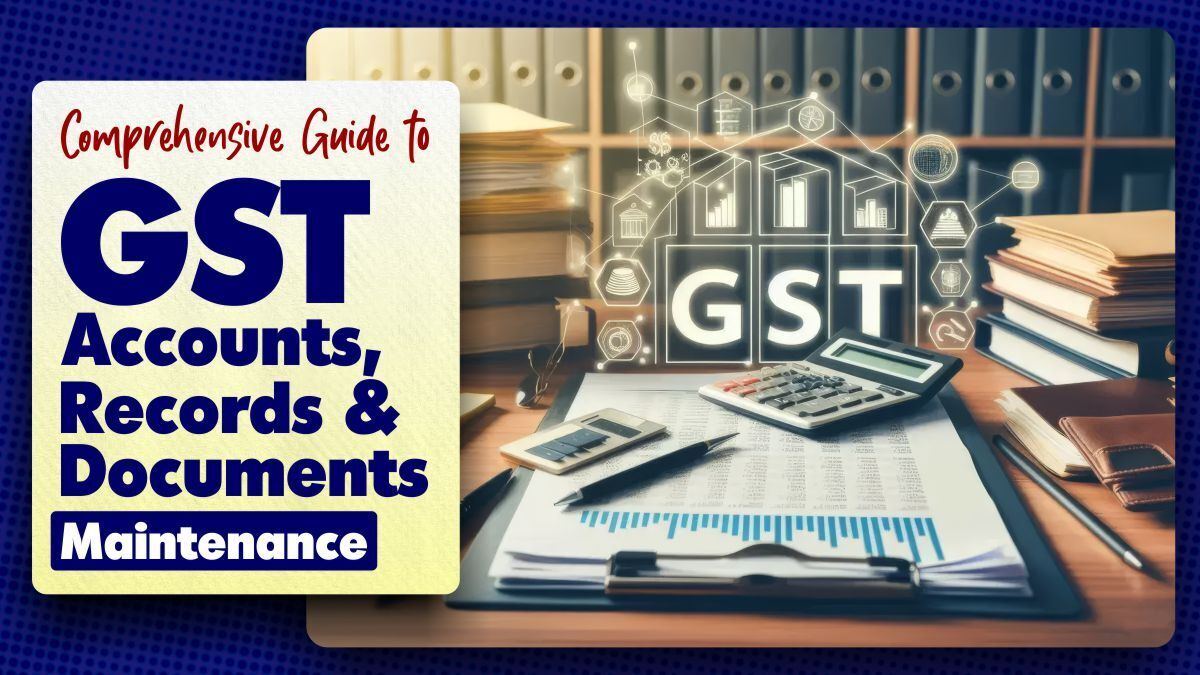 GST Compliance: Guide to GST Records & Documents Maintenance