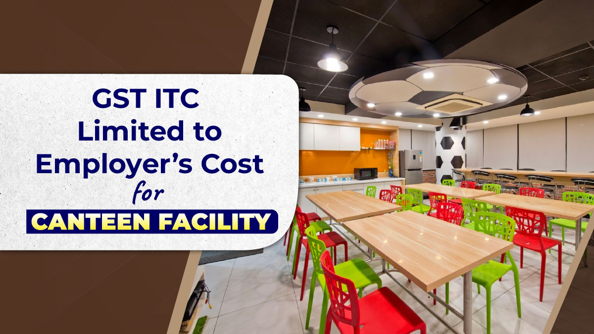 Indirect Taxation : Input Tax Credit on Canteen Facilities