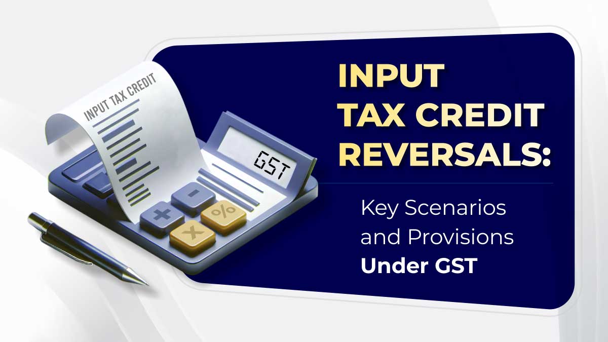 GST Compliance: Key Scenario for Input Tax Credit Reversals