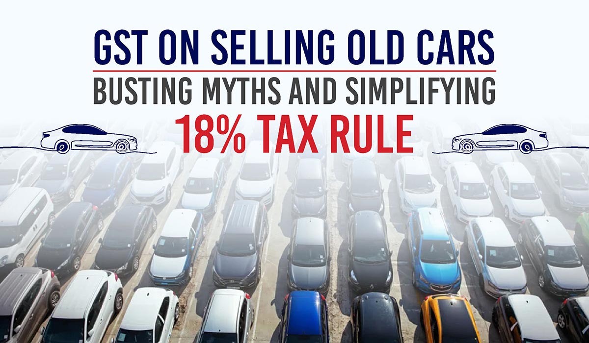 GST on Selling Old Cars - Busting Myths and Simplifying the 18% Tax Rule