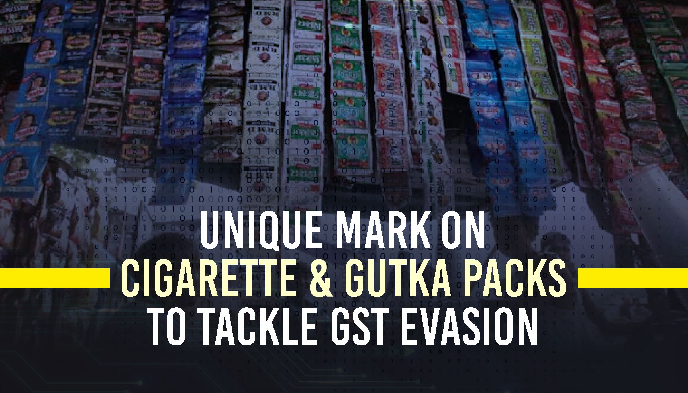 Unique Mark on Cigarette & Gutka Packs to Tackle GST Evasion