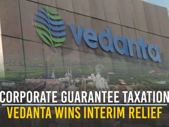 Corporate Guarantee Taxation - Vedanta Wins Interim Relief