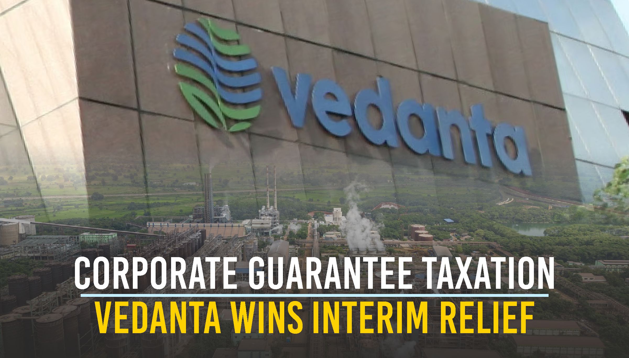 Corporate Guarantee Taxation - Vedanta Wins Interim Relief