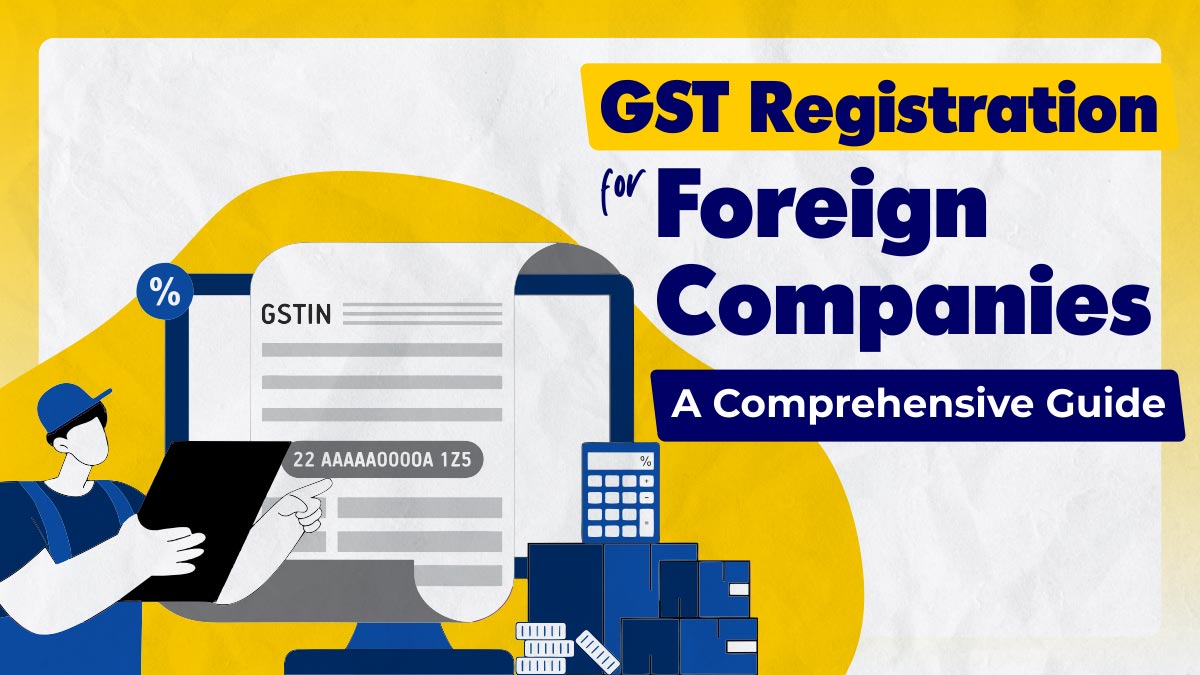 GST Registration for Foreign Companies: A Complete Guide