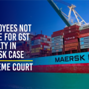 Supreme Court Rules Employees Not Liable for GST Penalty in Maersk Case