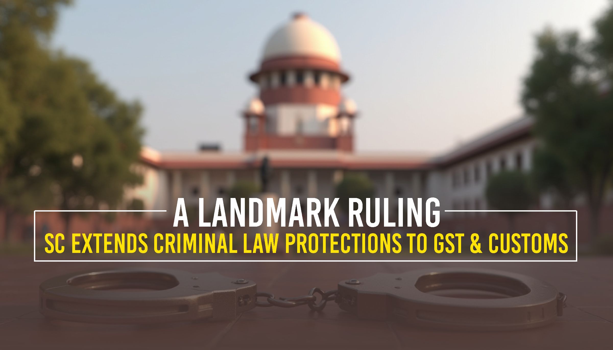 SC Extends Criminal Law Protections to GST & Customs