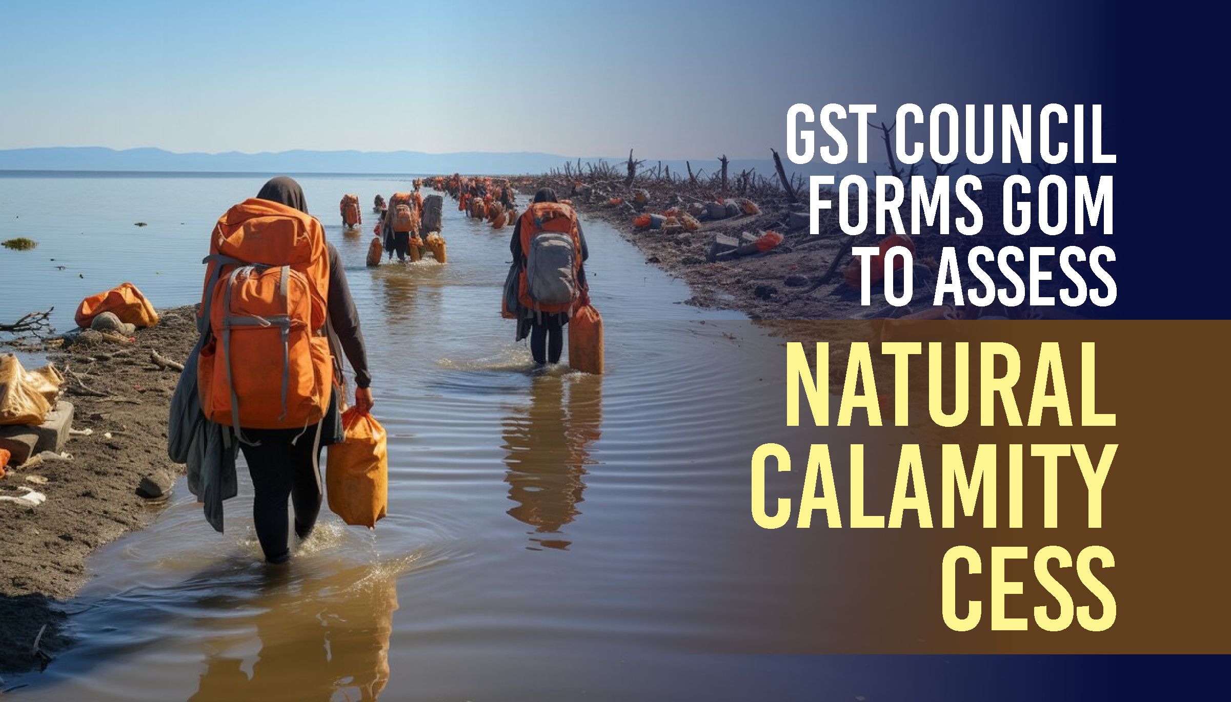 GST Council Forms GoM to Assess Natural Calamity Cess