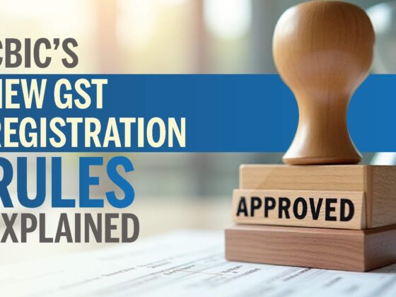 CBIC’s New GST Registration Rules Explained