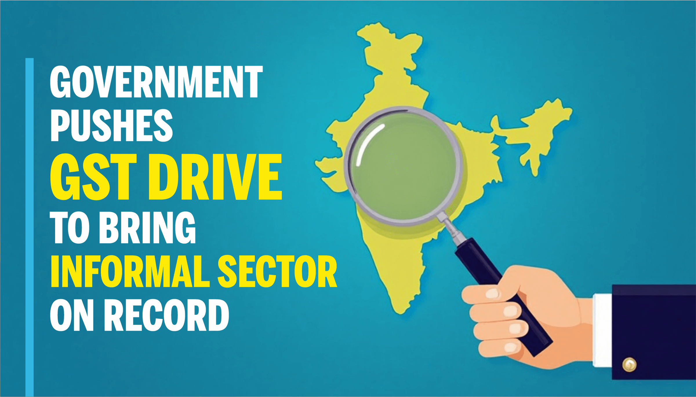 Govt Pushes GST Drive to Bring Informal Sector on Record