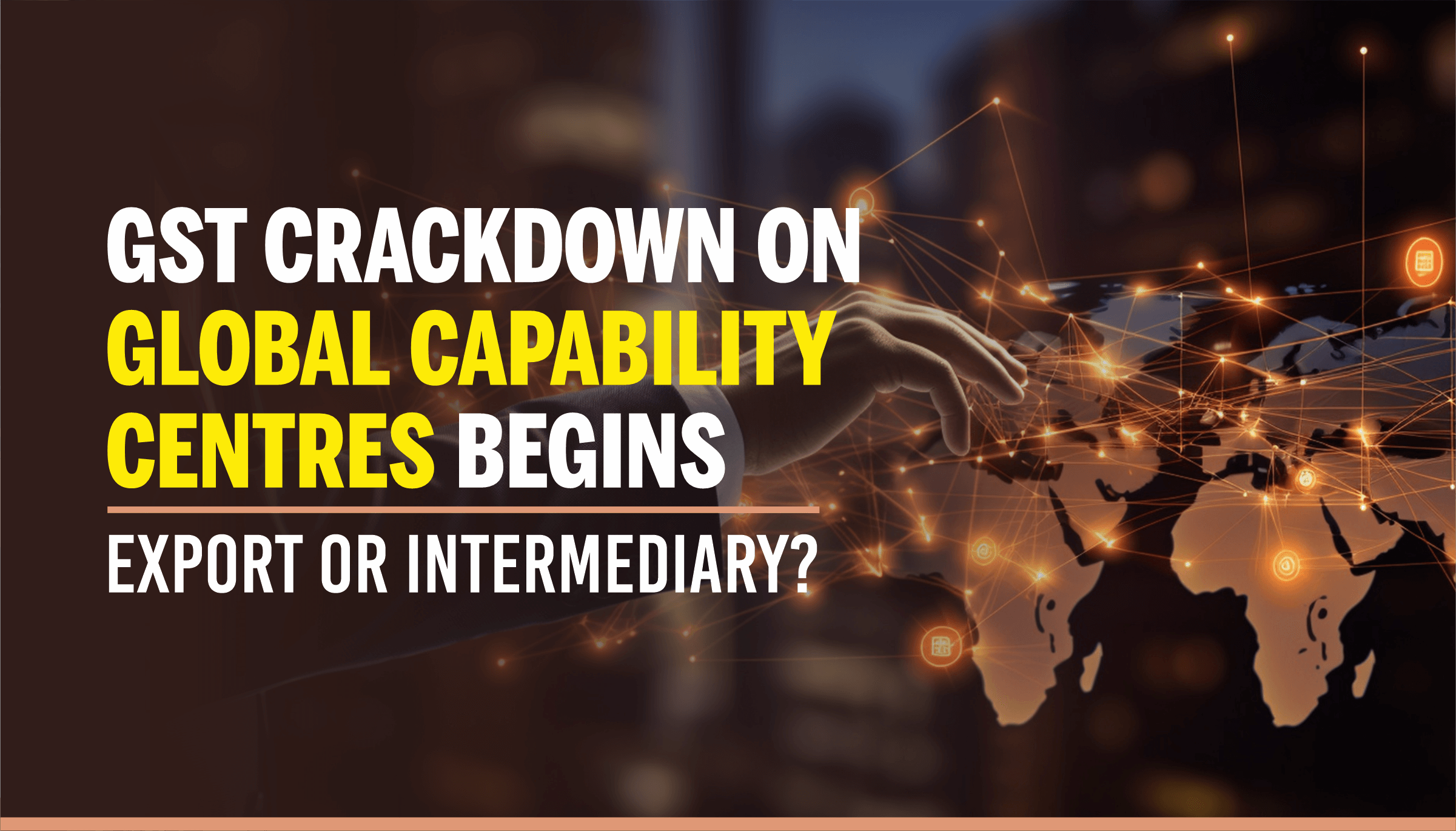 GST Crackdown on Global Capability Centres Begins GST Crackdown on Global Capability Centres Begins