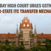 Bombay High Court Urges GSTN for ITC Transfer Mechanism