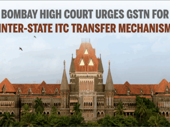 Bombay High Court Urges GSTN for ITC Transfer Mechanism
