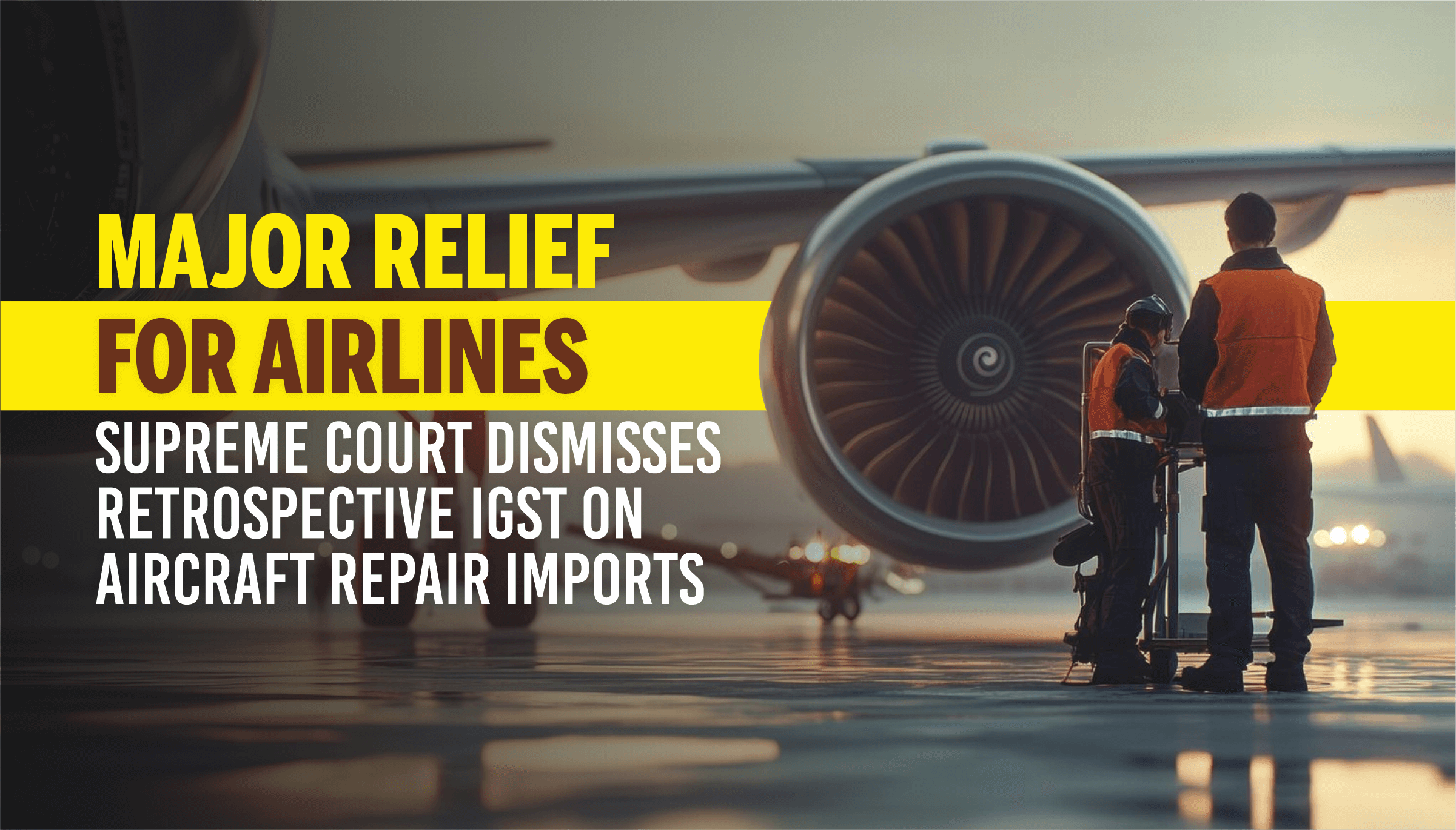 Supreme Court Dismisses Retrospective IGST on Aircraft Repair Imports