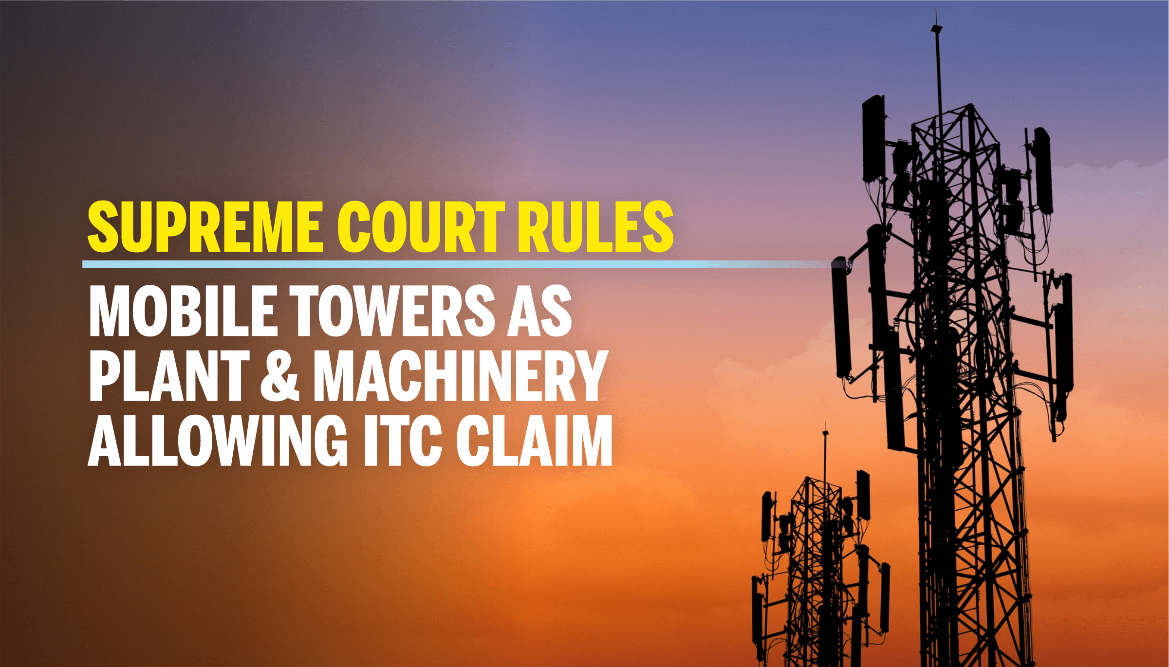 SC Rules Mobile Towers as Plant & Machinery, ITC Allowed