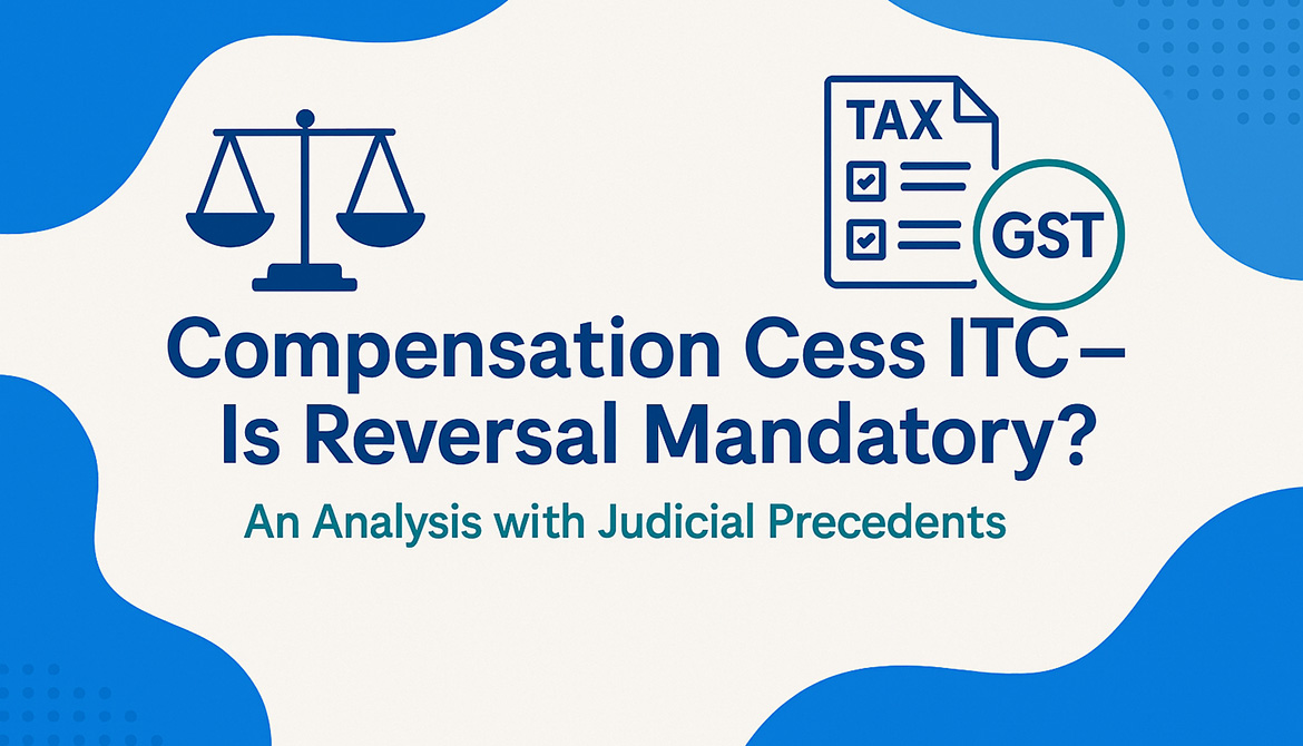 Compensation Cess ITC – Is reversal mandatory? Compensation Cess ITC – Is reversal mandatory?