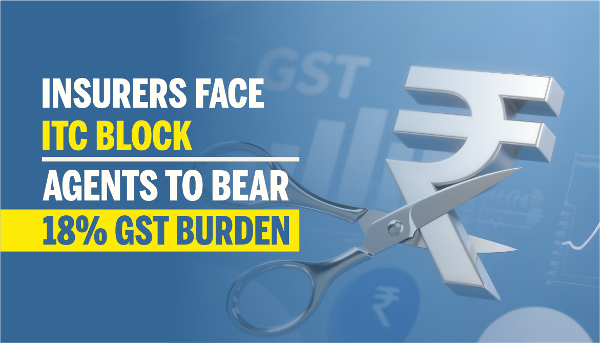 Insurers Face ITC Block, Agents To Bear 18% GST Burden