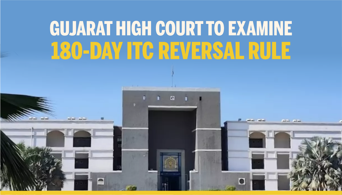 Gujarat High Court to Examine 180-Day ITC Reversal Rule