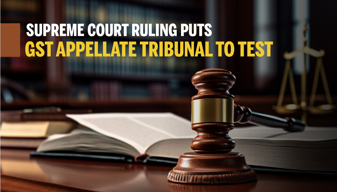 SC Ruling Puts GST APPELLATE TRIBUNAL TO TEST