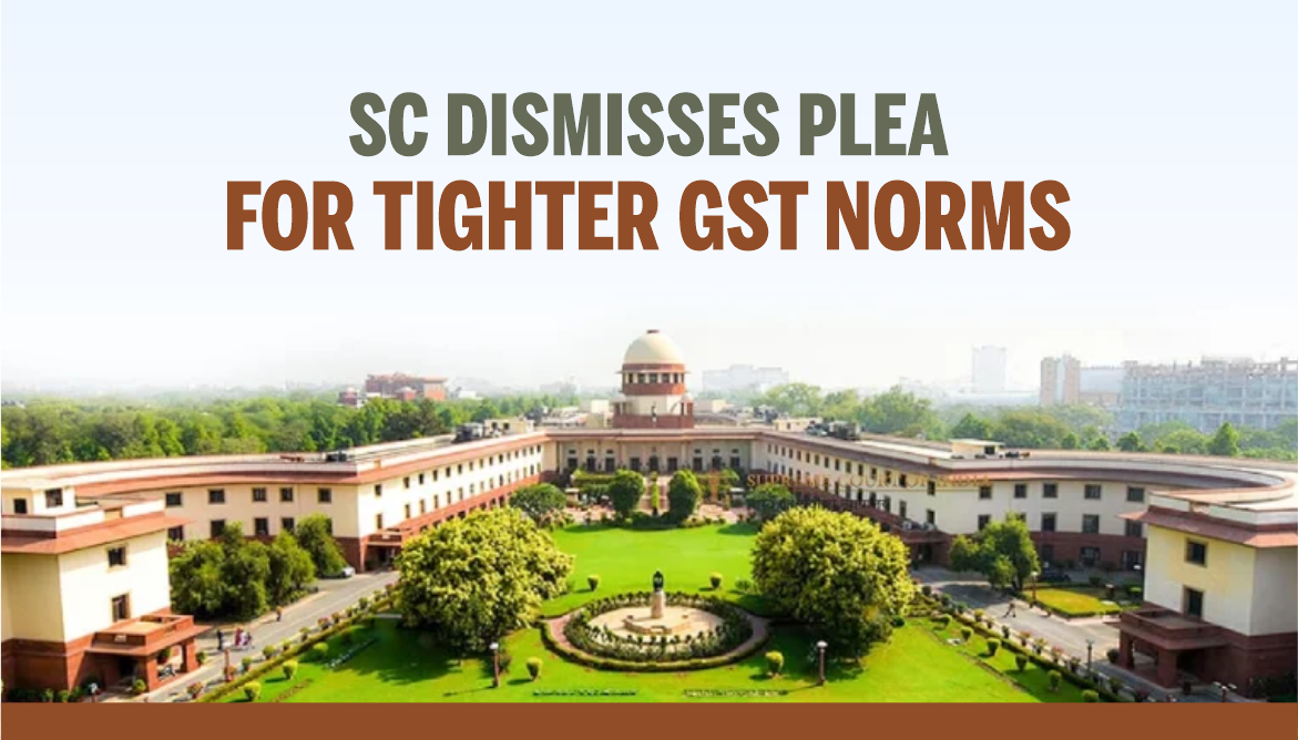 Supreme Court Dismisses Plea for Tighter GST Norms