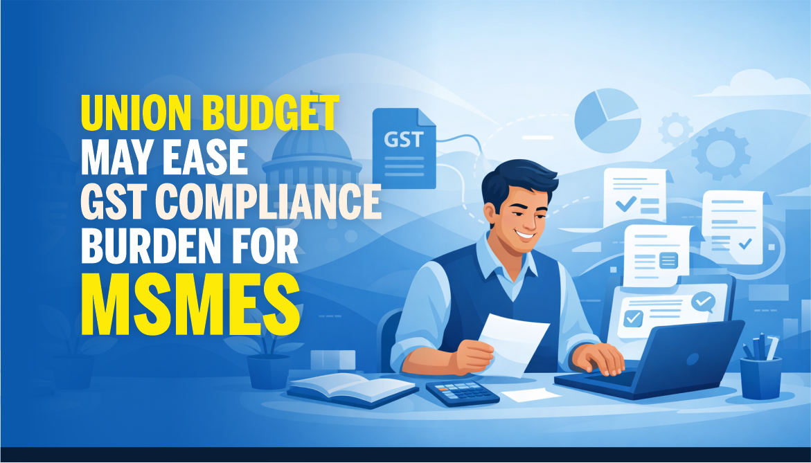 Union Budget May Ease GST Compliance Burden for MSMEs