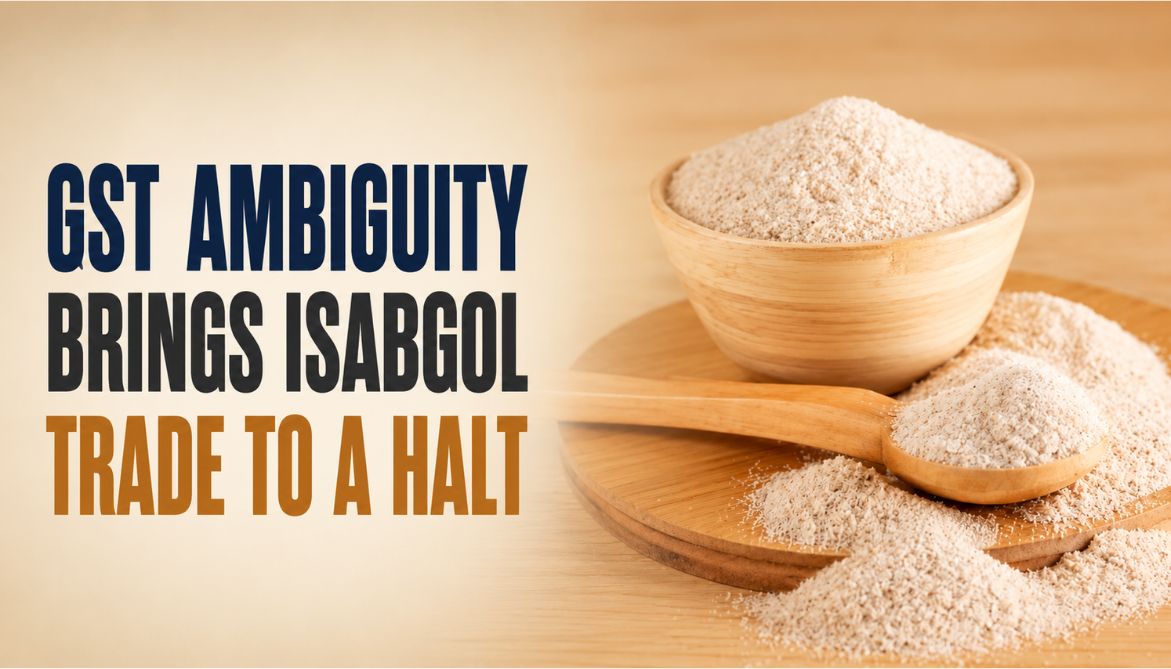 GST Ambiguity Brings Isabgol Trade to a Halt Why the ‘Fresh vs Dried’ Question Needs Urgent Clarity